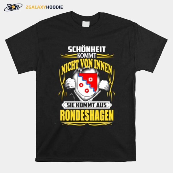 Schonheit Kommt Nicht Von Innen Sie Kommt Aus Rondeshagen T-Shirt