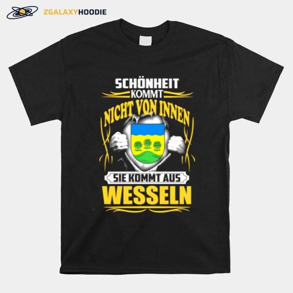 Schonheit Kommt Nicht Von Innen Sie Kommt Aus Wesseln T-Shirt