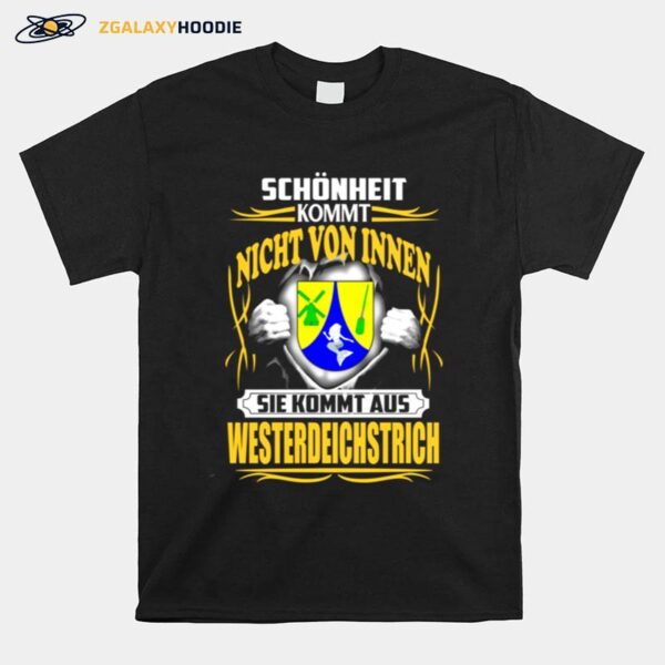 Schonheit Kommt Nicht Von Innen Sie Kommt Aus Westerdeichstrich T-Shirt