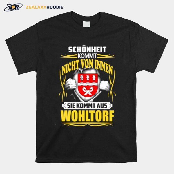 Schonheit Kommt Nicht Von Innen Sie Kommt Aus Wohltorf T-Shirt