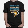 School Is Important But Fishing Is Importanter Love Fishing T-Shirt