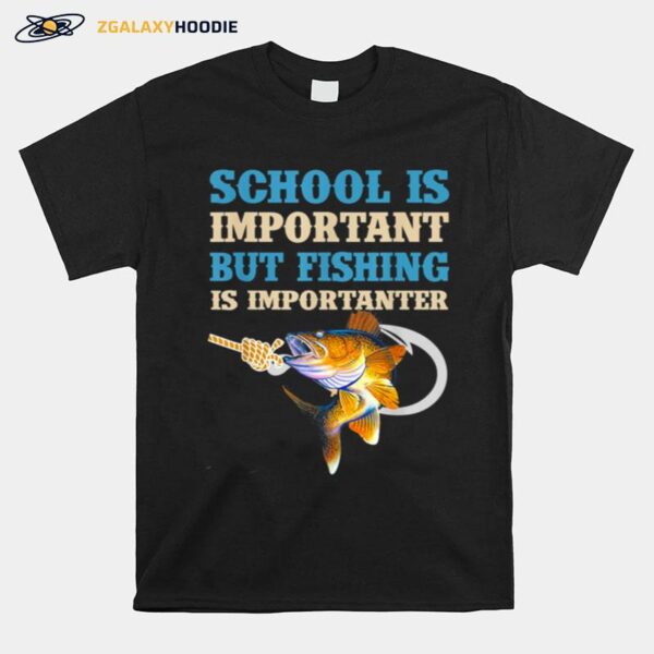 School Is Important But Fishing Is Importanter Love Fishing T-Shirt