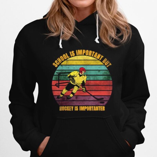 School Is Important But Hockey Is Importanter Hoodie