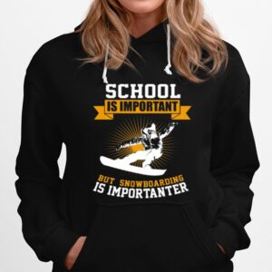 School Is Important But Snowboarding Is Importanter Hoodie