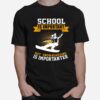 School Is Important But Snowboarding Is Importanter T-Shirt