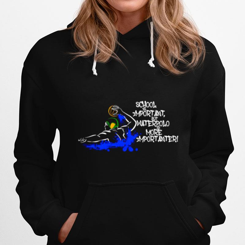 School Is Important But Waterpolo Is More Importanter Hoodie