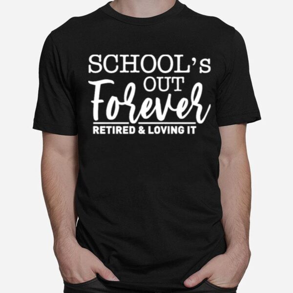 Schools Out Forever Retired And Loving It Classic T-Shirt