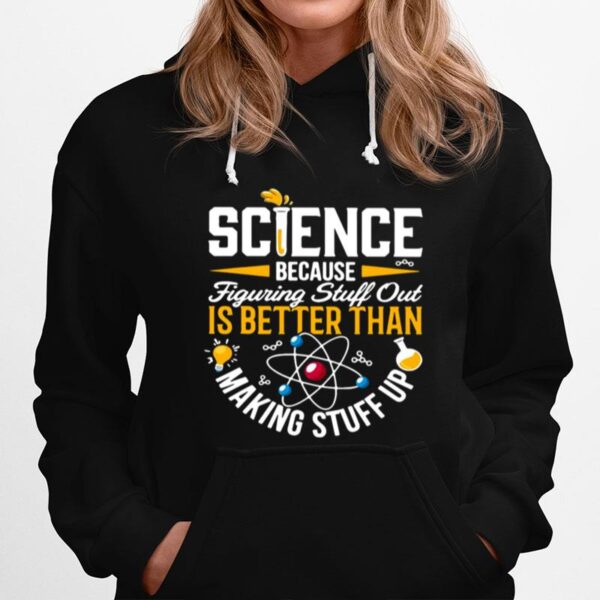 Science Because Figuring Stuff Out Is Better Than Making Stuff Up Hoodie