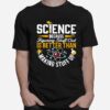 Science Because Figuring Stuff Out Is Better Than Making Stuff Up T-Shirt