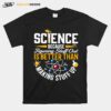 Science Because Figuring Stuff Out Is Better Than Making Stuff Up T-Shirt