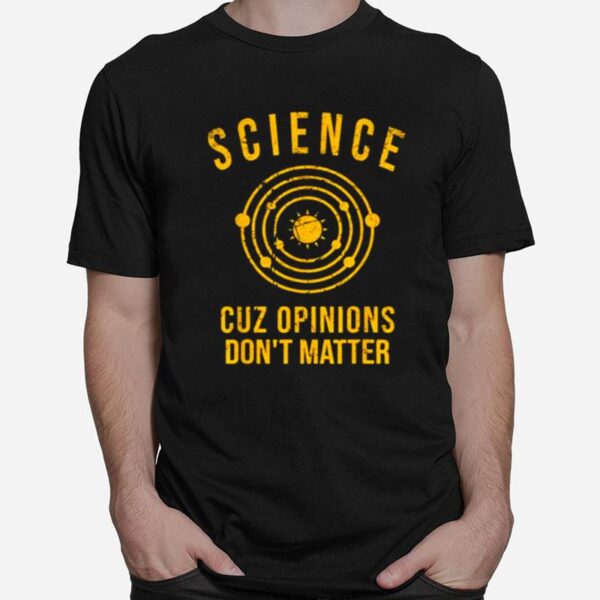 Science Cuz Opinions Dont Matter T-Shirt