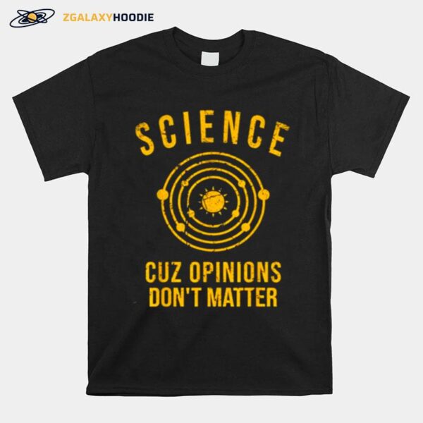 Science Cuz Opinions Dont Matter T-Shirt