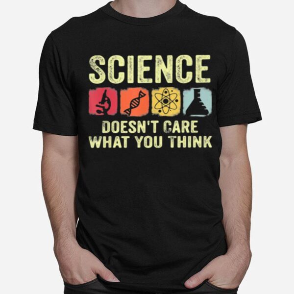 Science Doesn%E2%80%99T Care What You Think T-Shirt