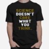 Science Doesnt Care What You Think T-Shirt