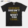 Science Doesnt Care What You Think T-Shirt