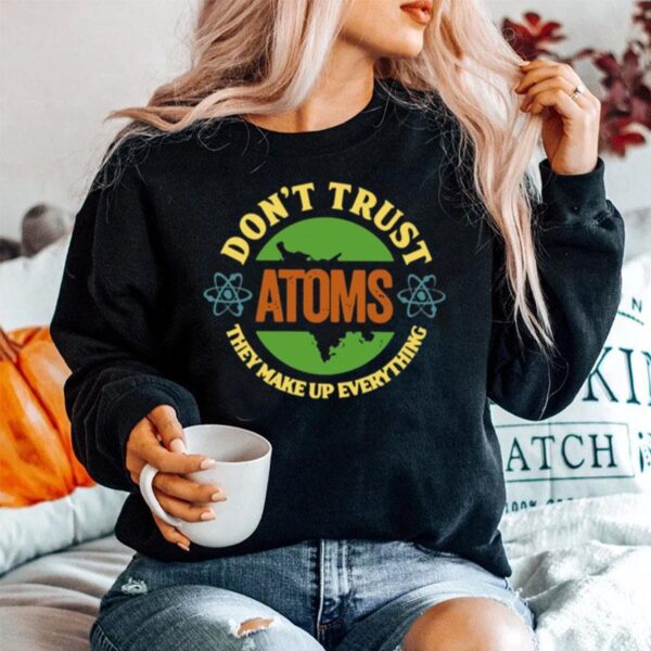 Science Dont Trust Atoms They Make Up Everything Vintage Sweater