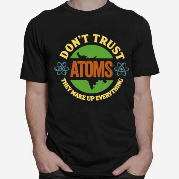 Science Dont Trust Atoms They Make Up Everything Vintage T-Shirt