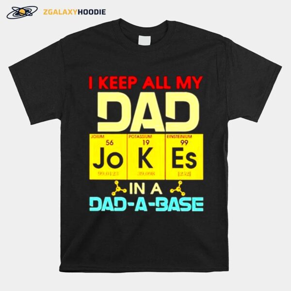 Science I Keep All My Dad Jokes In A Dad A Base T-Shirt