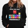 Science I Wear This Periodically Hoodie