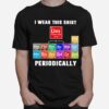 Science I Wear This Periodically T-Shirt