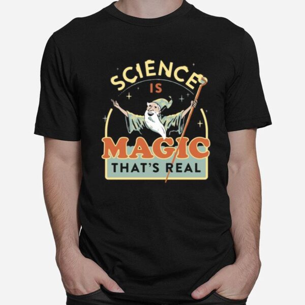 Science Is Magic Thats Real T-Shirt