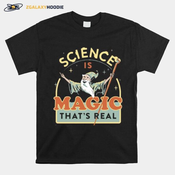 Science Is Magic Thats Real T-Shirt