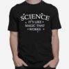 Science Its Like Magic That Works T-Shirt