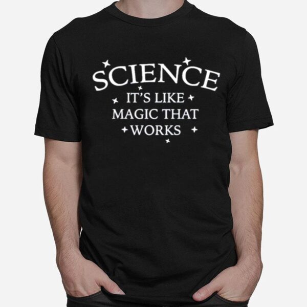 Science Its Like Magic That Works T-Shirt