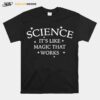 Science Its Like Magic That Works T-Shirt