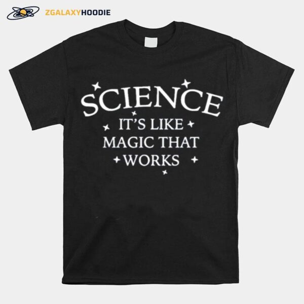 Science Its Like Magic That Works T-Shirt