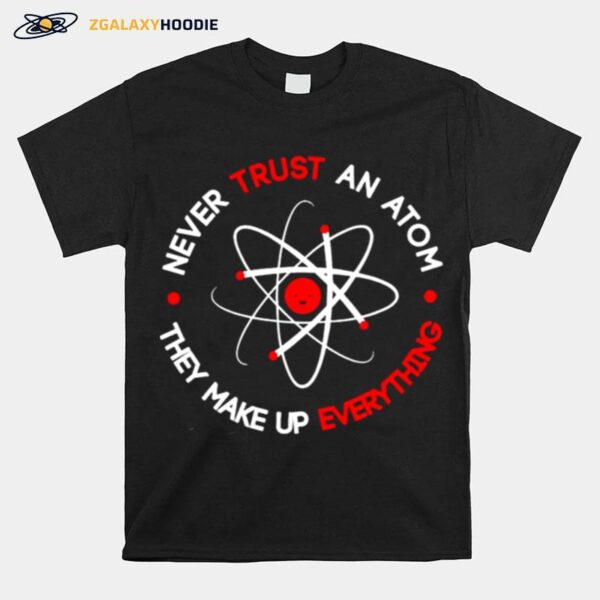 Science Never Trust An Atom They Make Up Everything T-Shirt