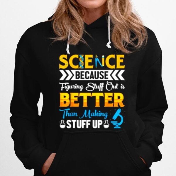 Science Science Because Figuring Stuff Out Is Better Than Making Stuff Up Hoodie