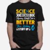 Science Science Because Figuring Stuff Out Is Better Than Making Stuff Up T-Shirt