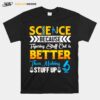 Science Science Because Figuring Stuff Out Is Better Than Making Stuff Up T-Shirt