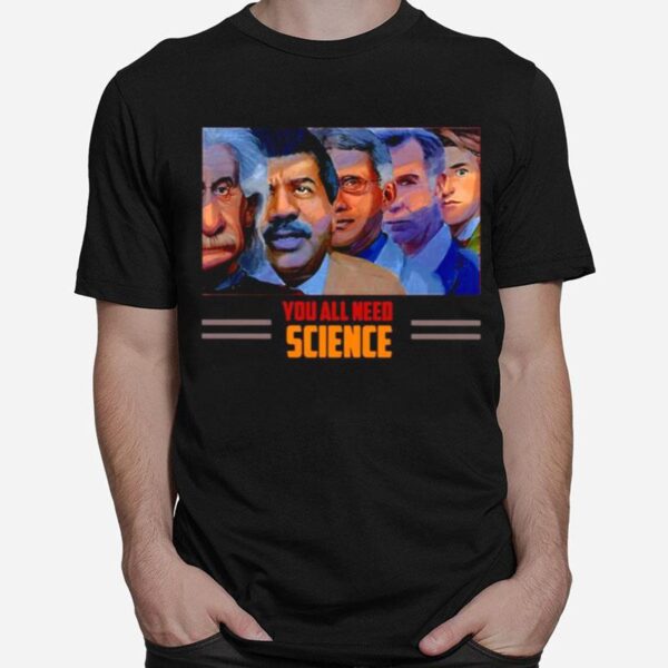 Scientist You All Need Science T-Shirt