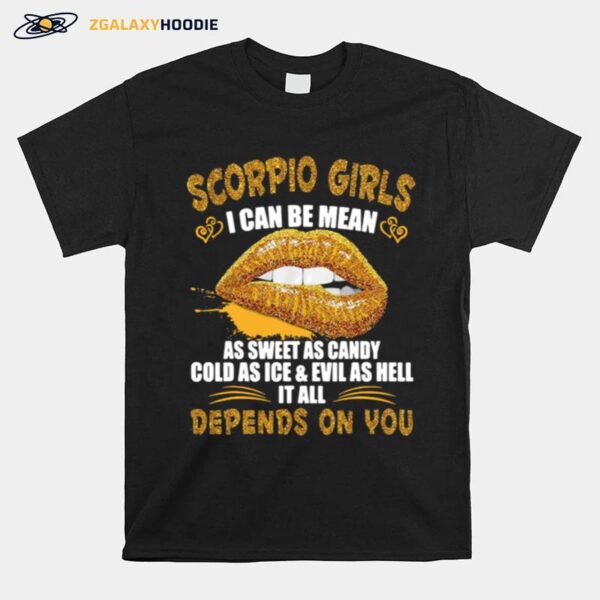 Scorpio Girl I Can Be Mean As Sweet As Candy Cold As Ice And Evil As Hell It All Depends On You Lips T-Shirt