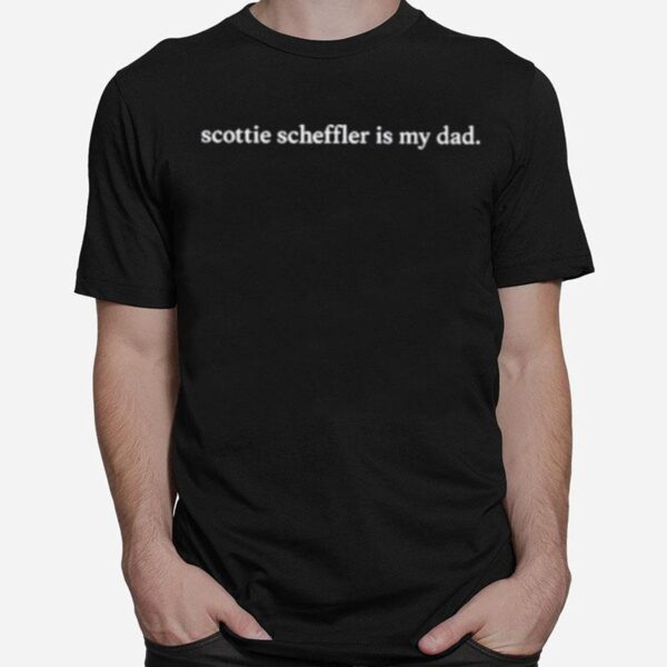 Scottie Scheffler Is My Dad T-Shirt