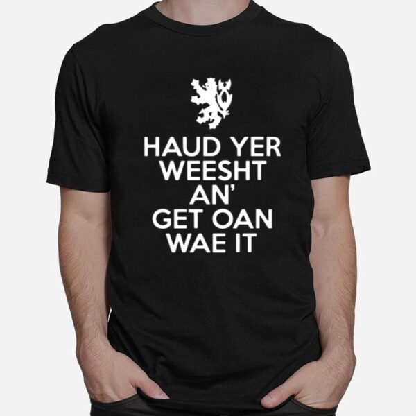 Scottish Haud Yer Weesht An Get Oan Wae It T-Shirt