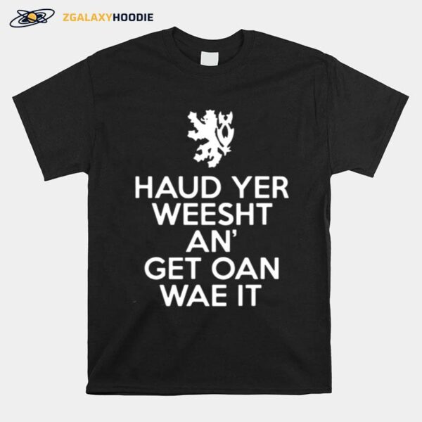 Scottish Haud Yer Weesht An Get Oan Wae It T-Shirt