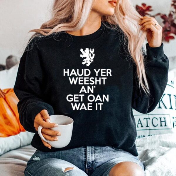 Scottish Haud Yer Wheesht And Get Oan Wae It Sweater