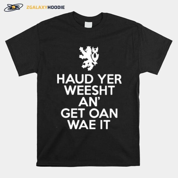 Scottish Haud Yer Wheesht And Get Oan Wae It T-Shirt