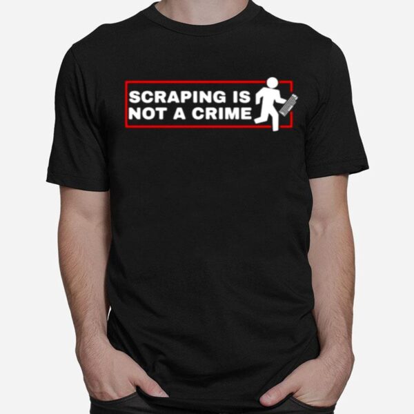 Scraping Is Not A Crime T-Shirt