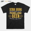 Scuba Diving Solves Most Of My Problems Beer Solves The Best T-Shirt