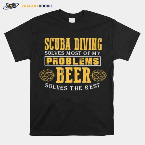 Scuba Diving Solves Most Of My Problems Beer Solves The Best T-Shirt