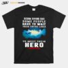 Scuba Diving Some People Have To Wait Their Entire Lives To Meet Their Hero I Raised Mine T-Shirt