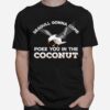 Seagulls Stop It Now Poke You In The Coconut T-Shirt