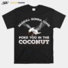 Seagulls Stop It Now Poke You In The Coconut T-Shirt