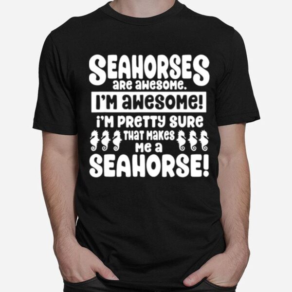 Seahorses Are Awesome That Makes Me A Seahorse T-Shirt