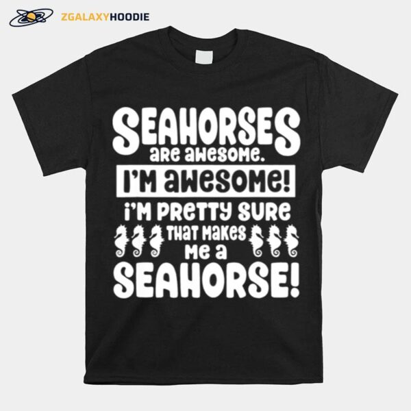 Seahorses Are Awesome That Makes Me A Seahorse T-Shirt