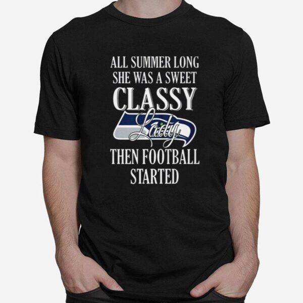 Seattle Seahawks All Summer Long She Was A Sweet Classy Lady Then Football Started T-Shirt